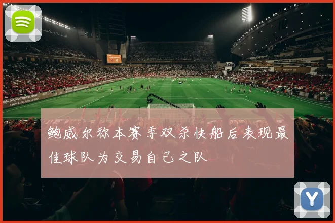 鲍威尔称本赛季双杀快船后表现最佳球队为交易自己之队