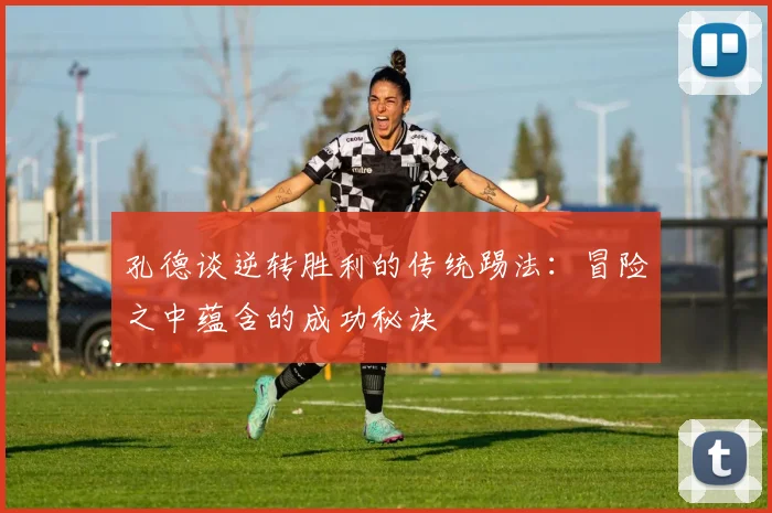 孔德谈逆转胜利的传统踢法：冒险之中蕴含的成功秘诀