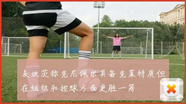 麦坎茨称克尼佩尔具备克莱特质但在组织和控球方面更胜一筹