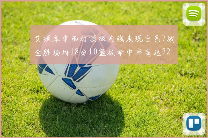 艾顿本季面对顶级内线表现出色7战全胜场均18分10篮板命中率高达72