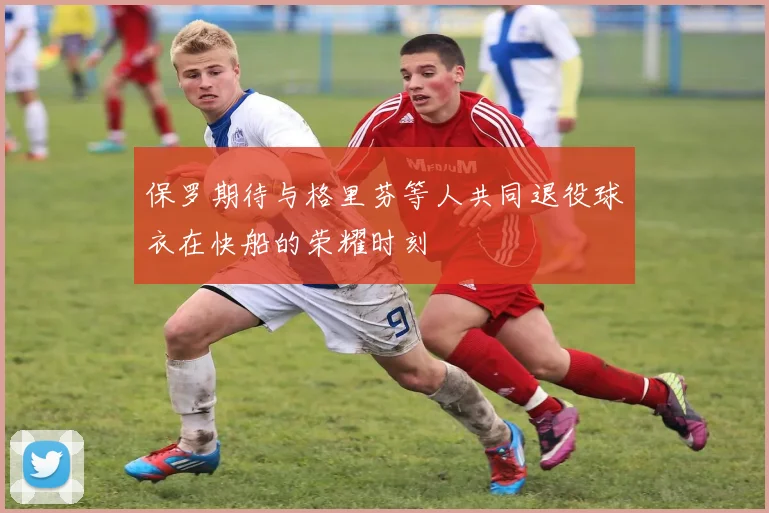 保罗期待与格里芬等人共同退役球衣在快船的荣耀时刻