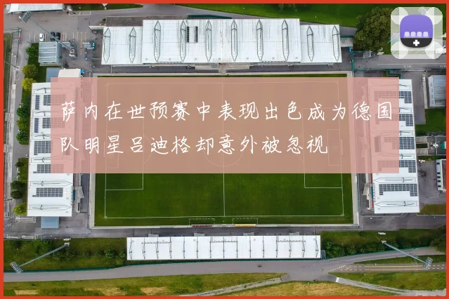 萨内在世预赛中表现出色成为德国队明星吕迪格却意外被忽视